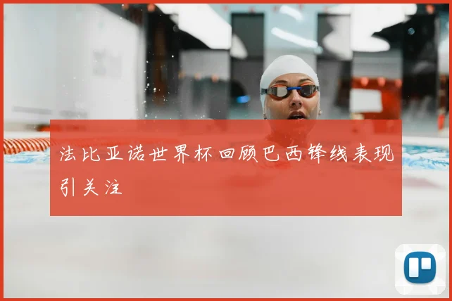 法比亚诺世界杯回顾巴西锋线表现引关注